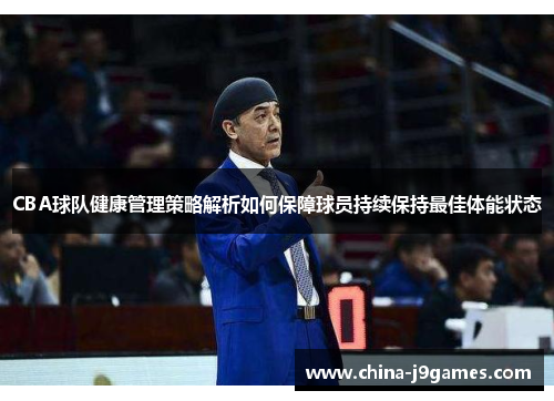 CBA球队健康管理策略解析如何保障球员持续保持最佳体能状态