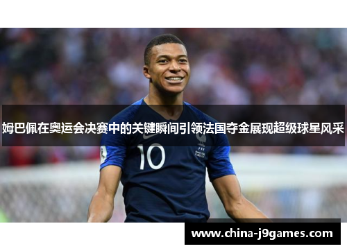 姆巴佩在奥运会决赛中的关键瞬间引领法国夺金展现超级球星风采