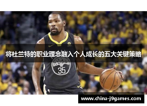 将杜兰特的职业理念融入个人成长的五大关键策略