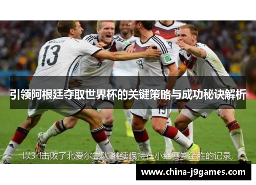 引领阿根廷夺取世界杯的关键策略与成功秘诀解析