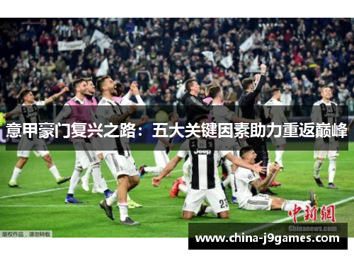 意甲豪门复兴之路：五大关键因素助力重返巅峰