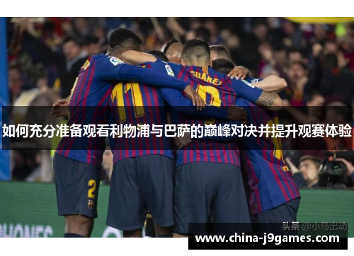 如何充分准备观看利物浦与巴萨的巅峰对决并提升观赛体验