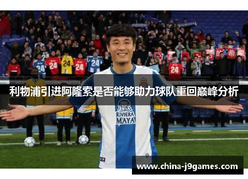 利物浦引进阿隆索是否能够助力球队重回巅峰分析