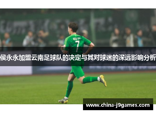 侯永永加盟云南足球队的决定与其对球迷的深远影响分析