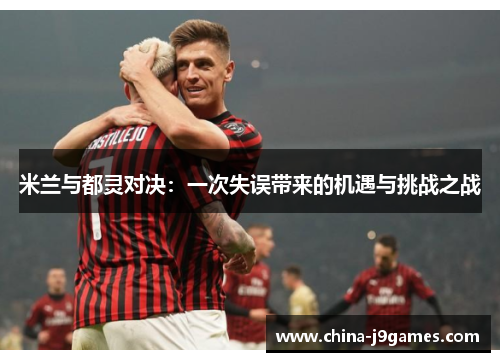 米兰与都灵对决：一次失误带来的机遇与挑战之战