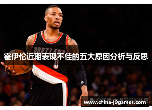 霍伊伦近期表现不佳的五大原因分析与反思