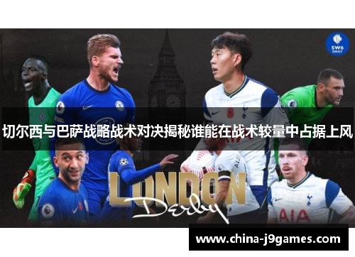 切尔西与巴萨战略战术对决揭秘谁能在战术较量中占据上风