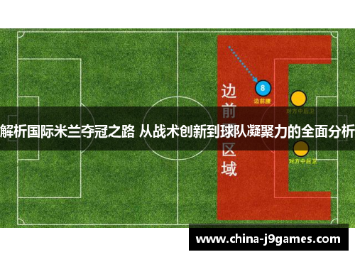 解析国际米兰夺冠之路 从战术创新到球队凝聚力的全面分析